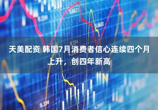 天美配资 韩国7月消费者信心连续四个月上升，创四年新高