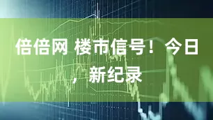倍倍网 楼市信号！今日，新纪录
