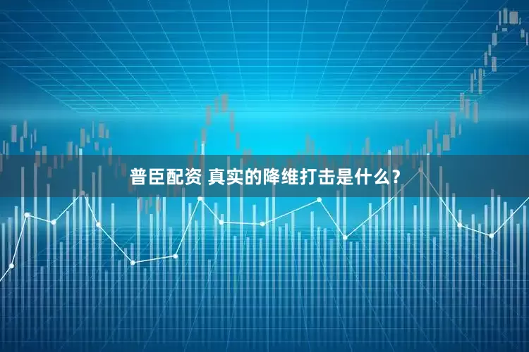 普臣配资 真实的降维打击是什么？