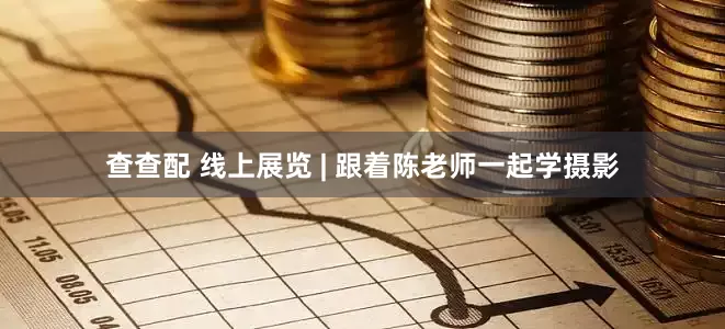 查查配 线上展览 | 跟着陈老师一起学摄影